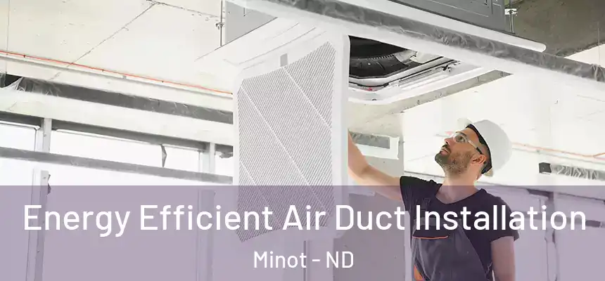  Energy Efficient Air Duct Installation Minot - ND