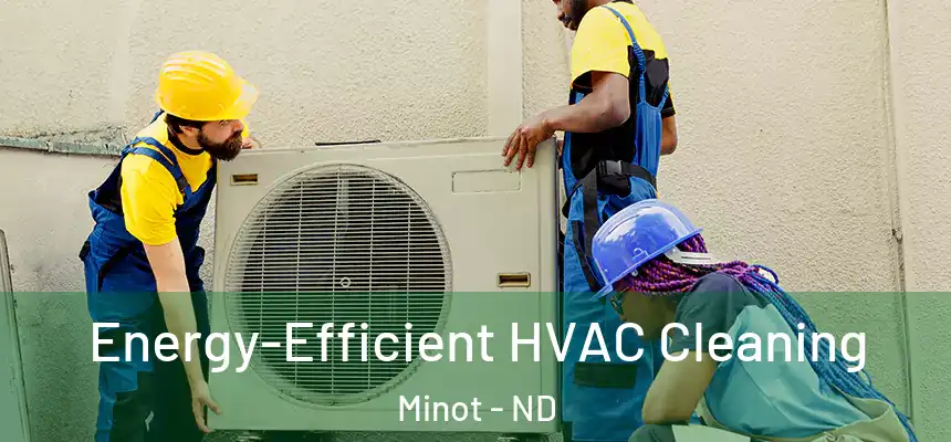  Energy-Efficient HVAC Cleaning Minot - ND